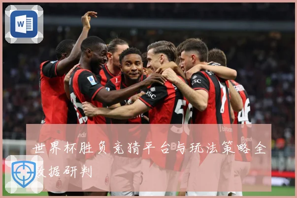 世界杯胜负竞猜平台与玩法策略全数据研判