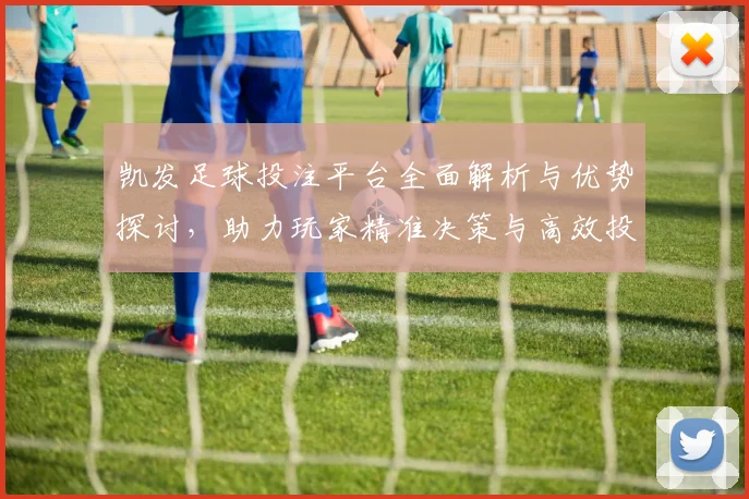 凯发足球投注平台全面解析与优势探讨，助力玩家精准决策与高效投注策略