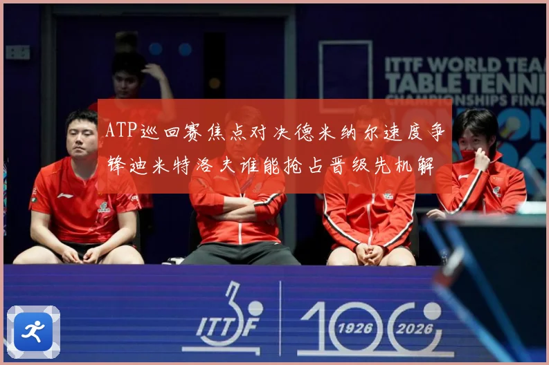ATP巡回赛焦点对决德米纳尔速度争锋迪米特洛夫谁能抢占晋级先机解析