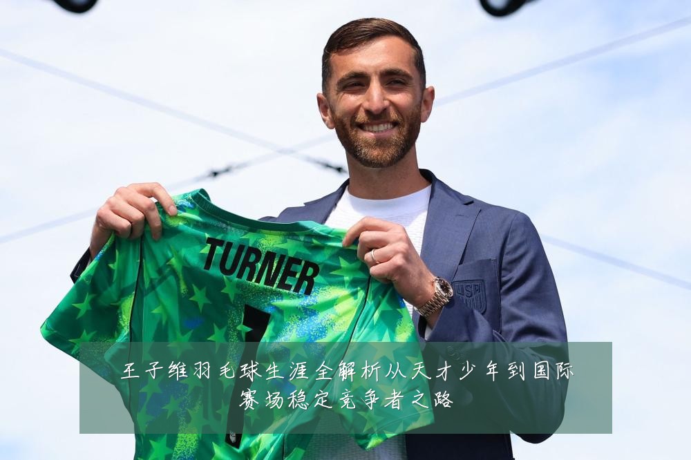 王子维羽毛球生涯全解析从天才少年到国际赛场稳定竞争者之路