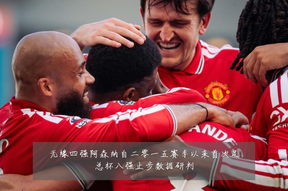 无缘四强阿森纳自二零一五赛季以来首次足总杯八强止步数据研判